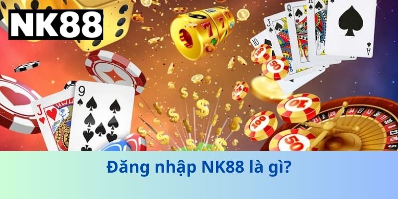 Đăng nhập NK88 là gì?