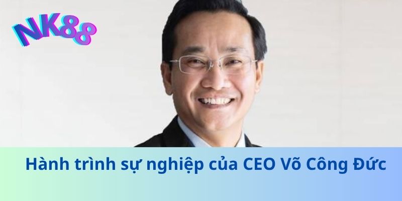 Hành trình sự nghiệp của CEO Võ Công Đức