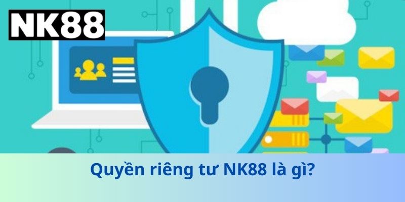 Quyền riêng tư NK88 là gì?